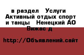  в раздел : Услуги » Активный отдых,спорт и танцы . Ненецкий АО,Вижас д.